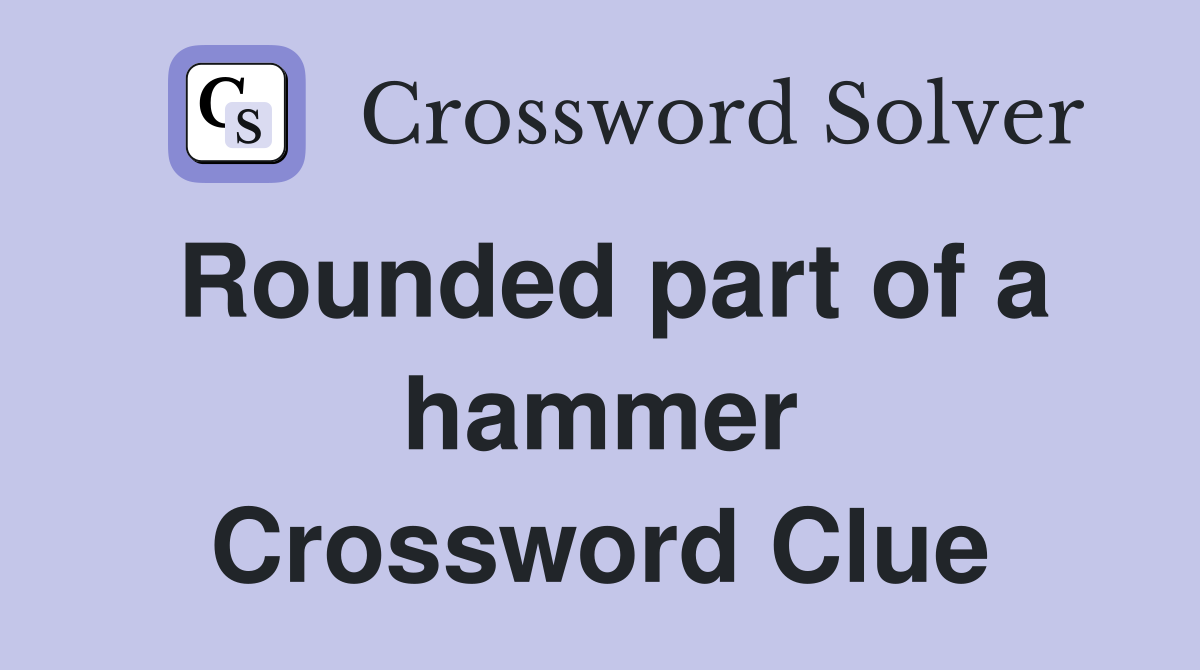 Rounded part of a hammer Crossword Clue