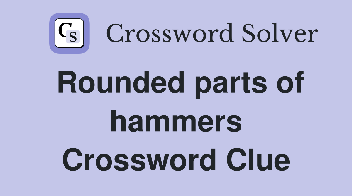 Rounded parts of hammers Crossword Clue