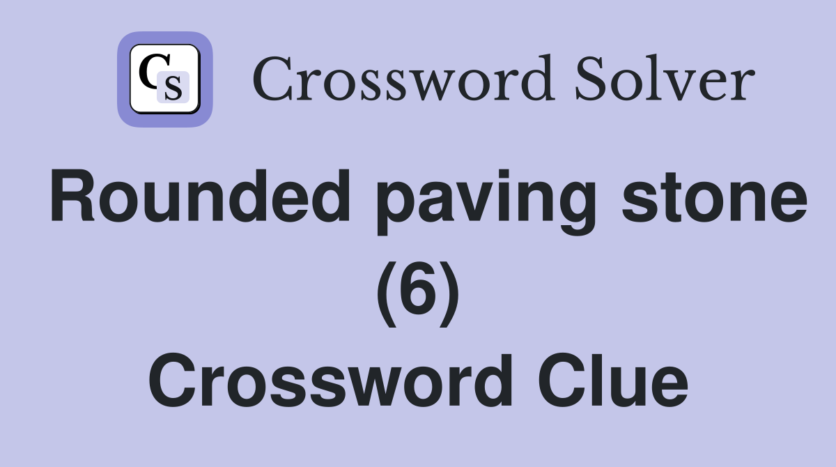 Rounded paving stone (6) Crossword Clue