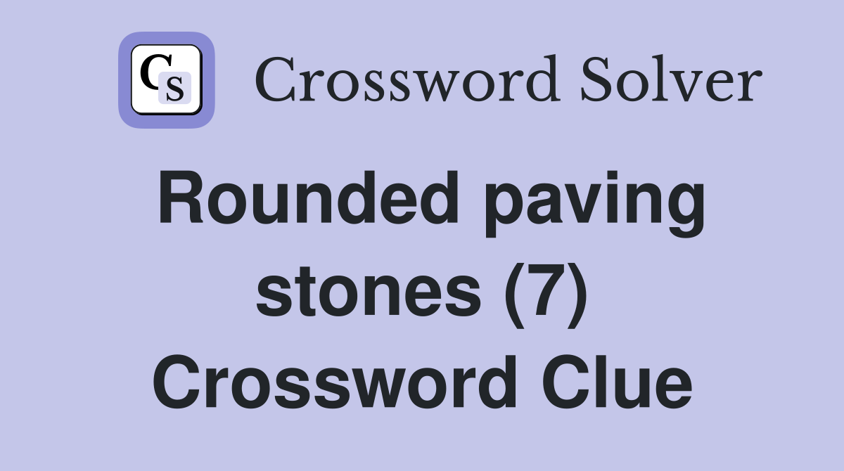 Rounded paving stones (7) Crossword Clue