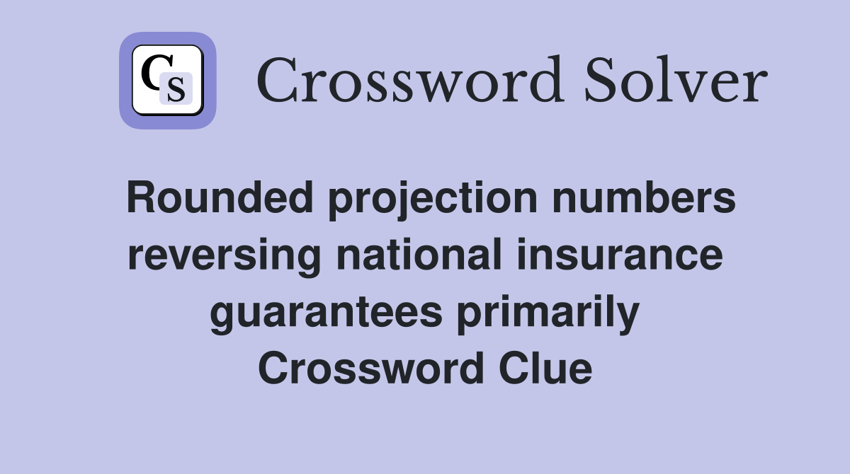 Rounded projection numbers reversing national insurance guarantees primarily Crossword Clue