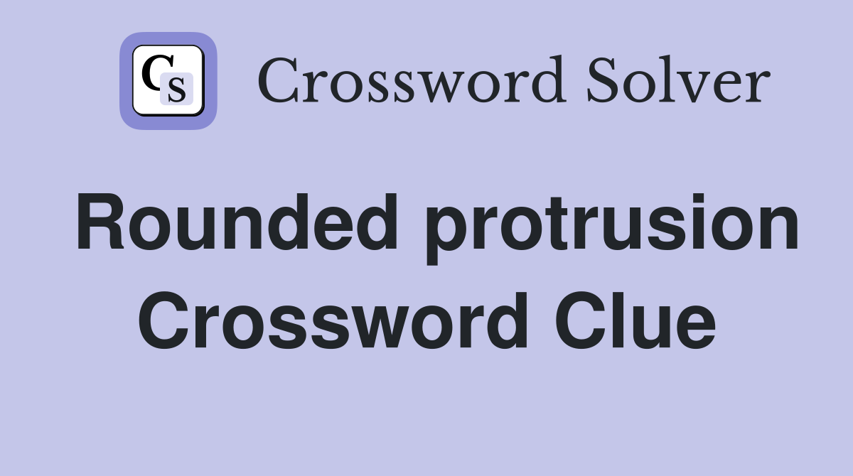 Rounded protrusion Crossword Clue
