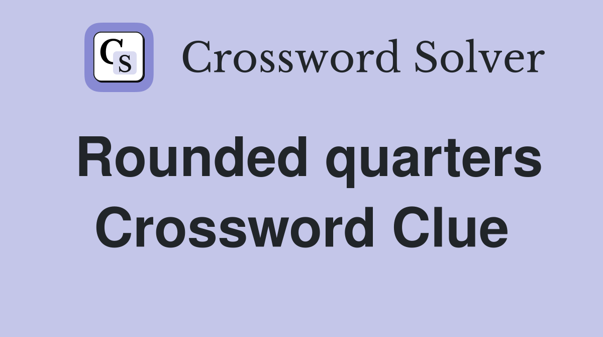 Rounded quarters Crossword Clue