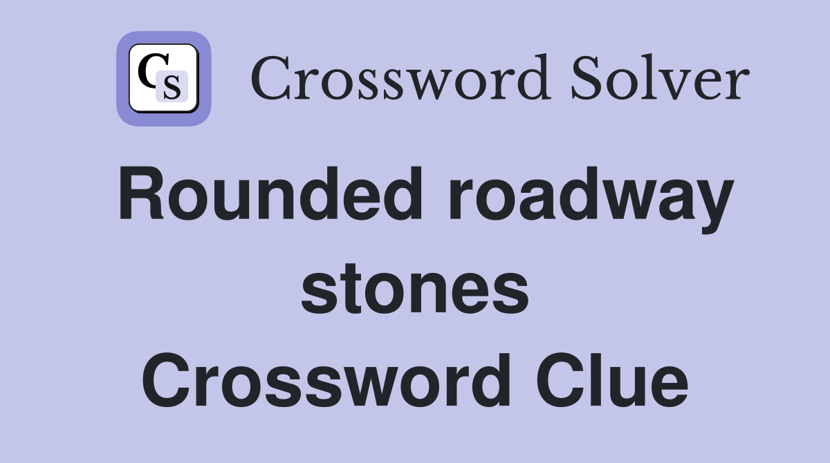 Rounded roadway stones Crossword Clue