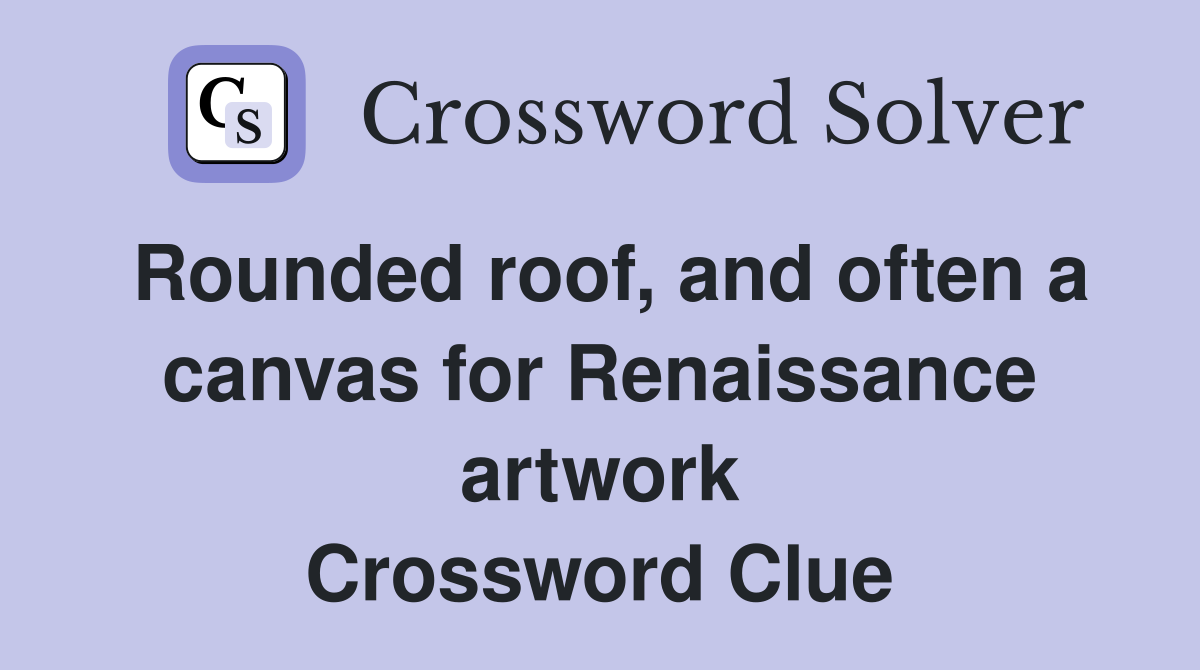 Rounded roof, and often a canvas for Renaissance artwork Crossword Clue