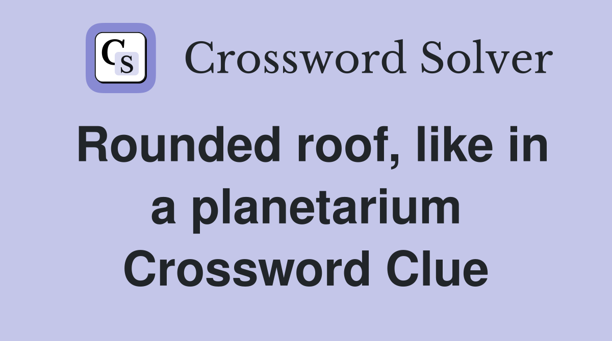 Rounded roof, like in a planetarium Crossword Clue