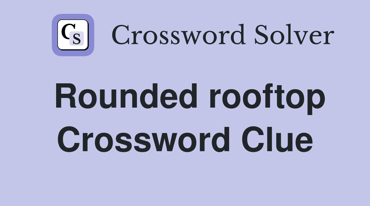 Rounded rooftop Crossword Clue