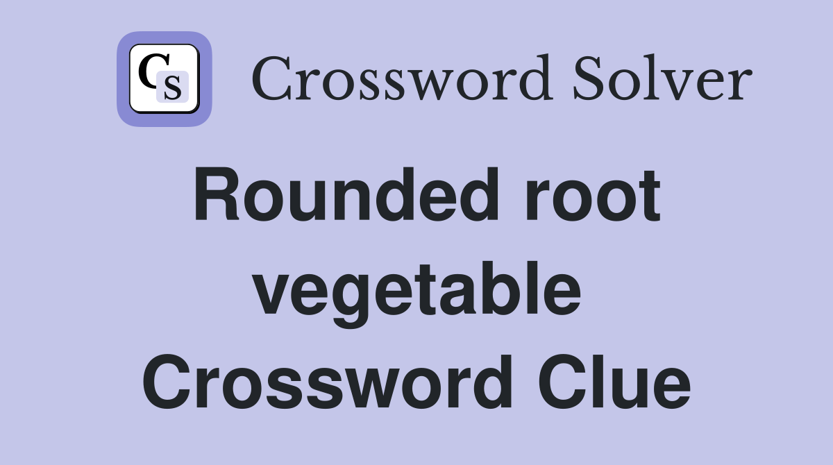 Rounded root vegetable Crossword Clue Answers Crossword Solver