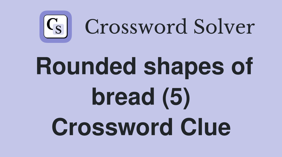 Rounded shapes of bread (5) Crossword Clue