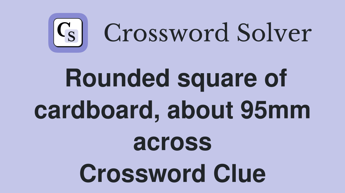 Rounded square of cardboard, about 95mm across Crossword Clue