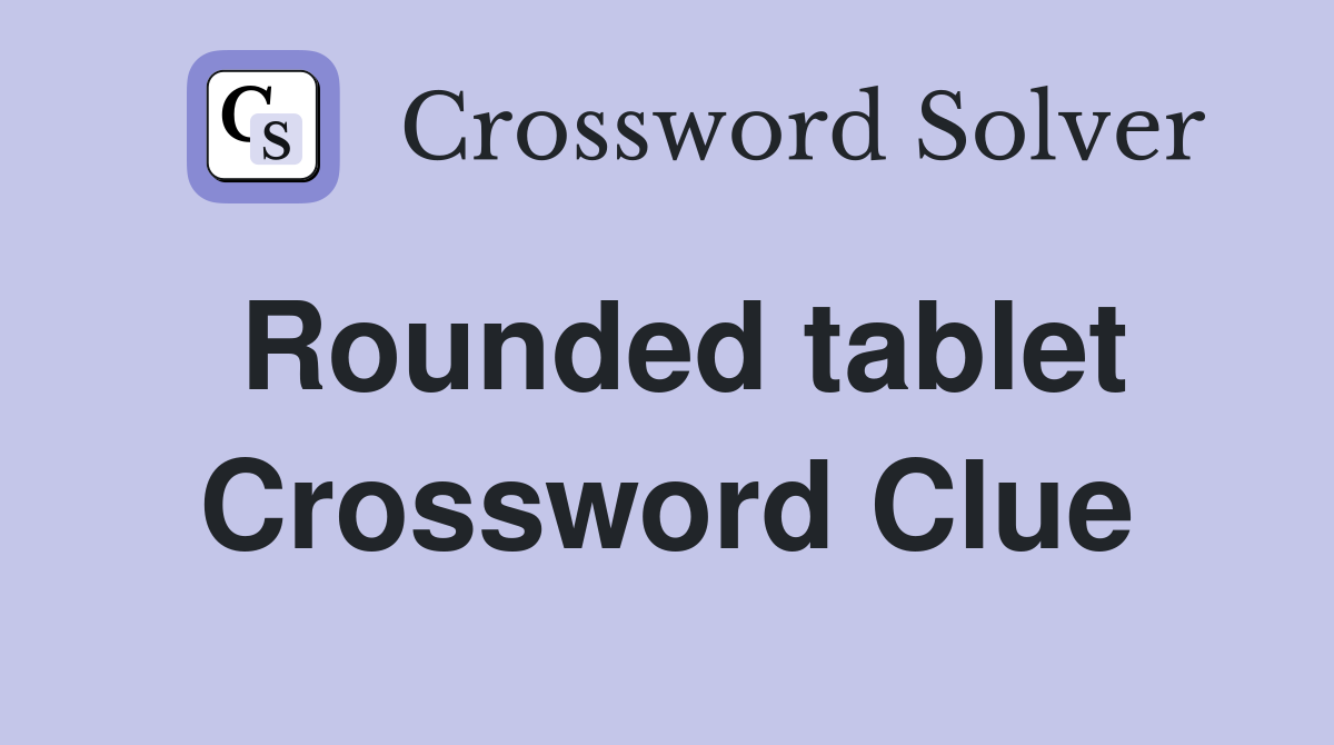 Rounded tablet Crossword Clue