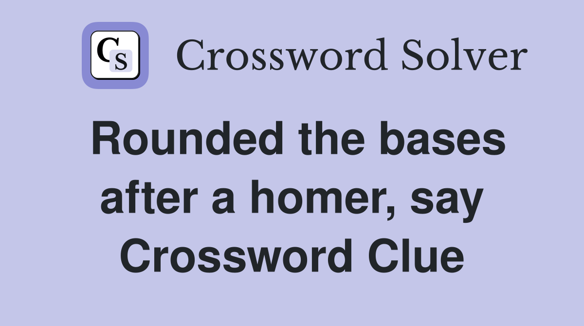 Rounded the bases after a homer, say Crossword Clue