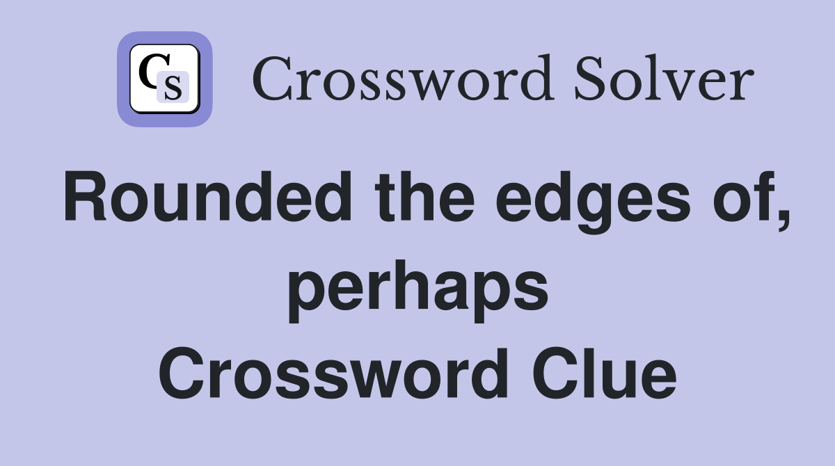 Rounded the edges of, perhaps Crossword Clue