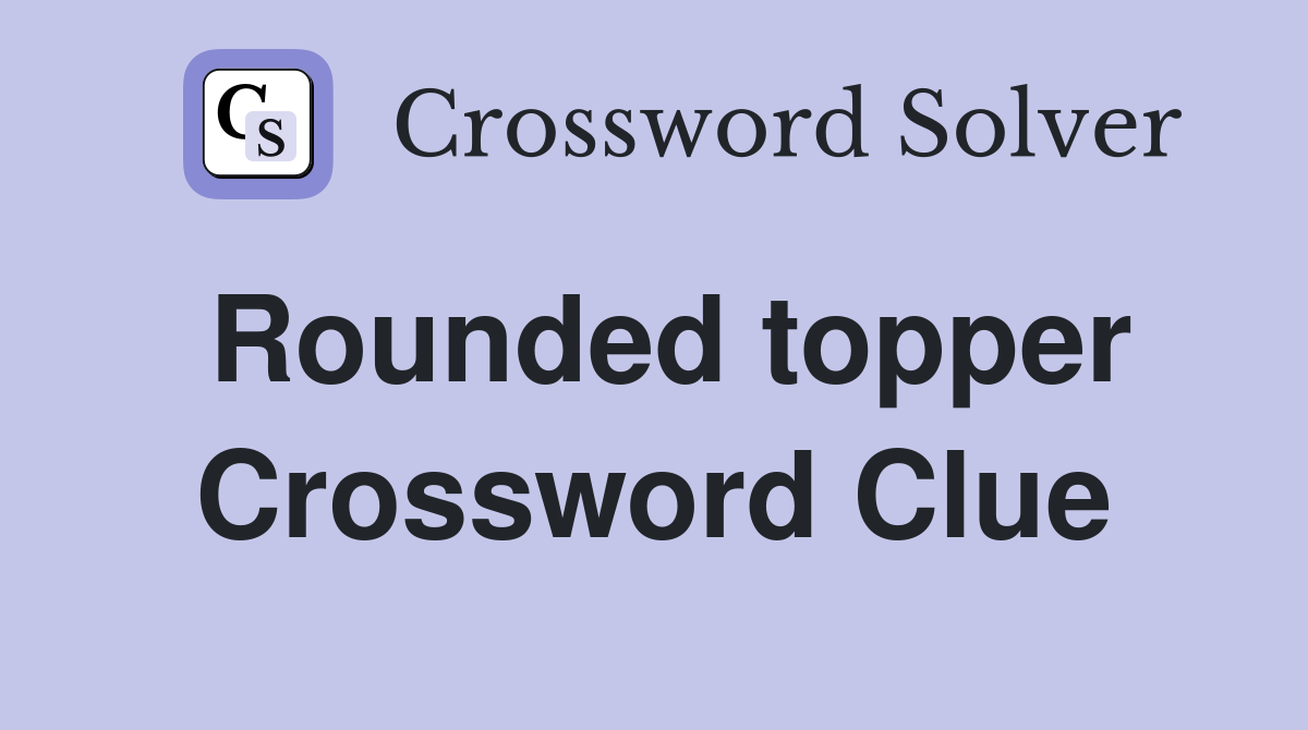 Rounded topper Crossword Clue