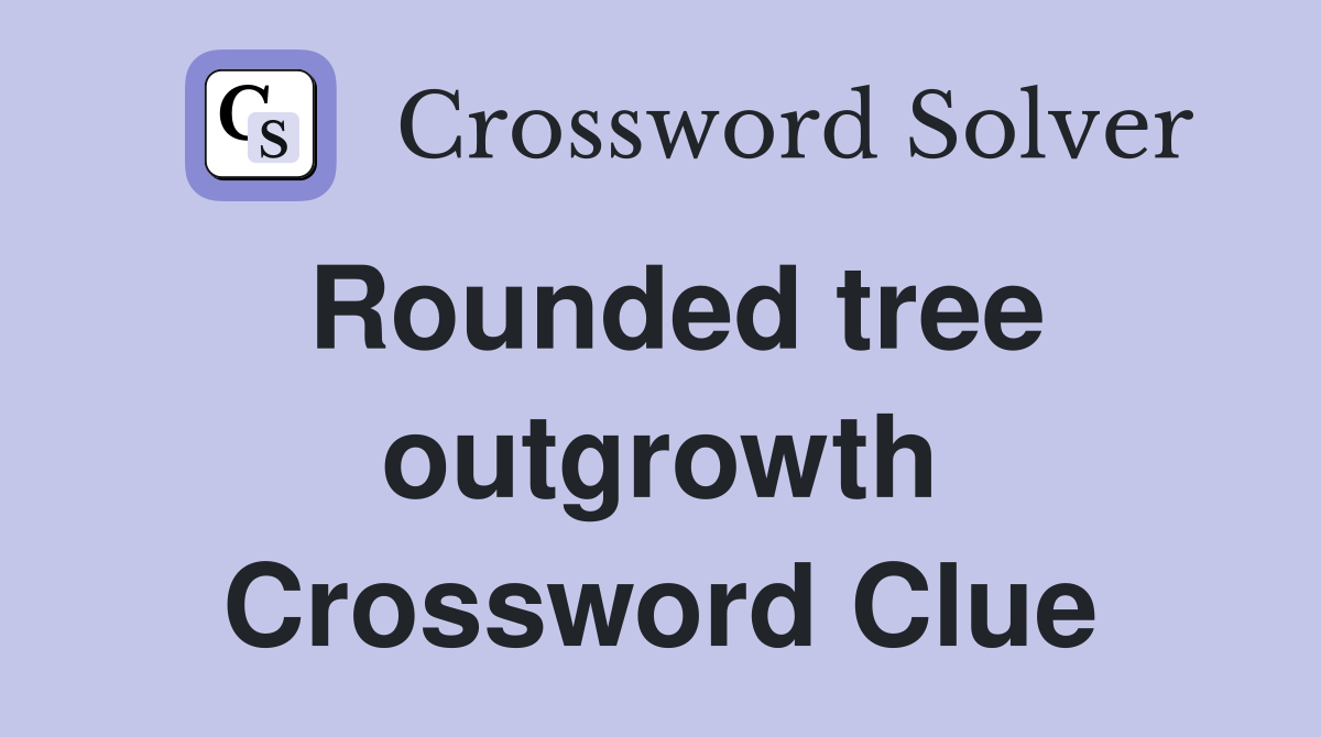 Rounded tree outgrowth Crossword Clue