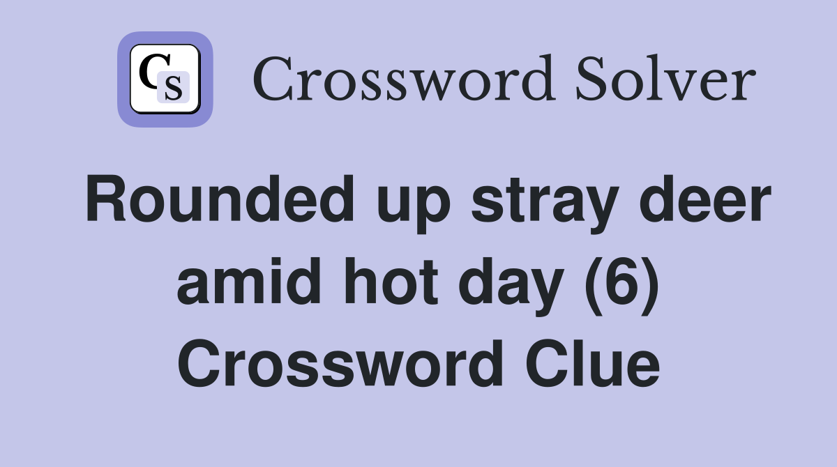 Rounded up stray deer amid hot day (6) Crossword Clue