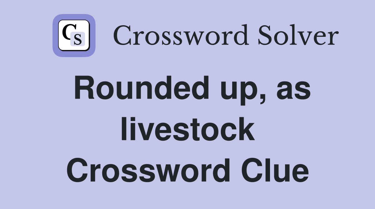 Rounded up, as livestock Crossword Clue