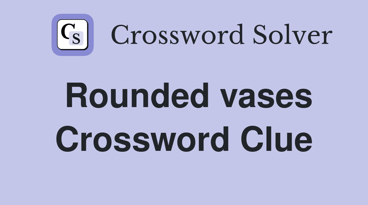 Rounded vases Crossword Clue