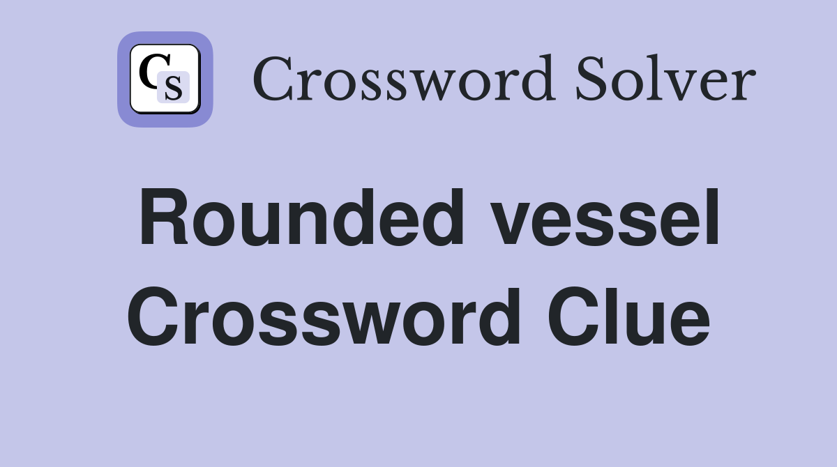 Rounded vessel Crossword Clue