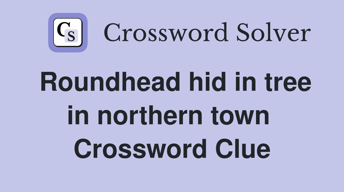 Roundhead hid in tree in northern town  Crossword Clue
