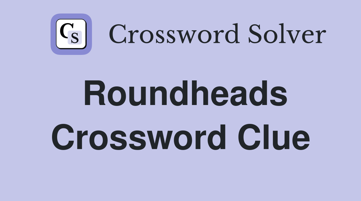 Roundheads Crossword Clue
