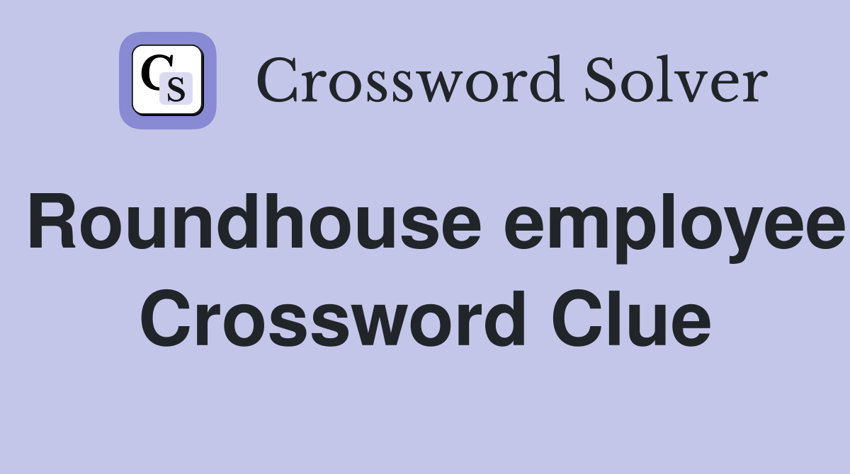 Roundhouse employee Crossword Clue