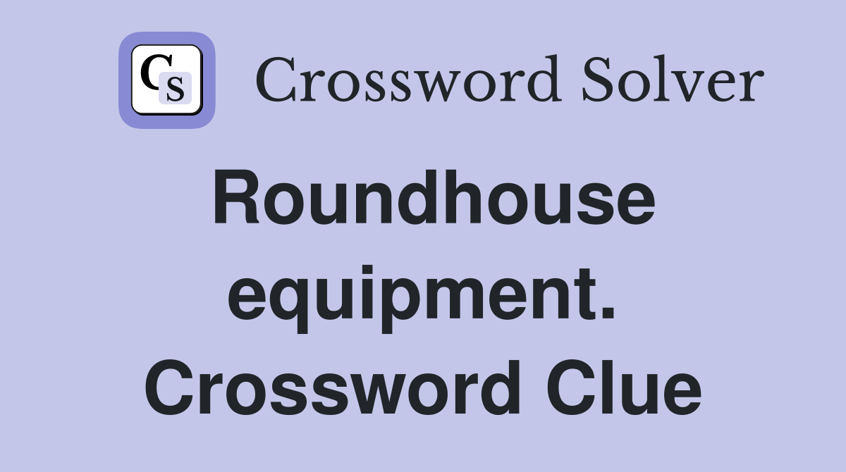Roundhouse equipment. Crossword Clue