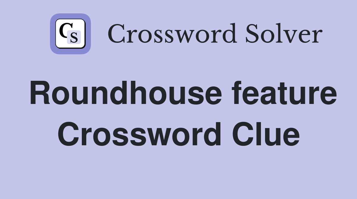 Roundhouse feature Crossword Clue