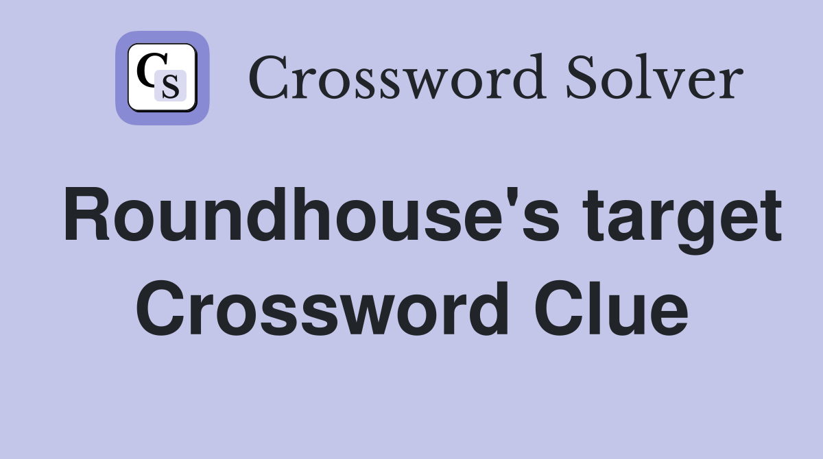 Roundhouse's target Crossword Clue
