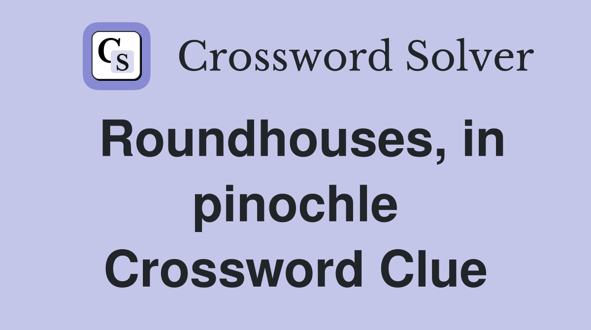 Roundhouses, in pinochle Crossword Clue