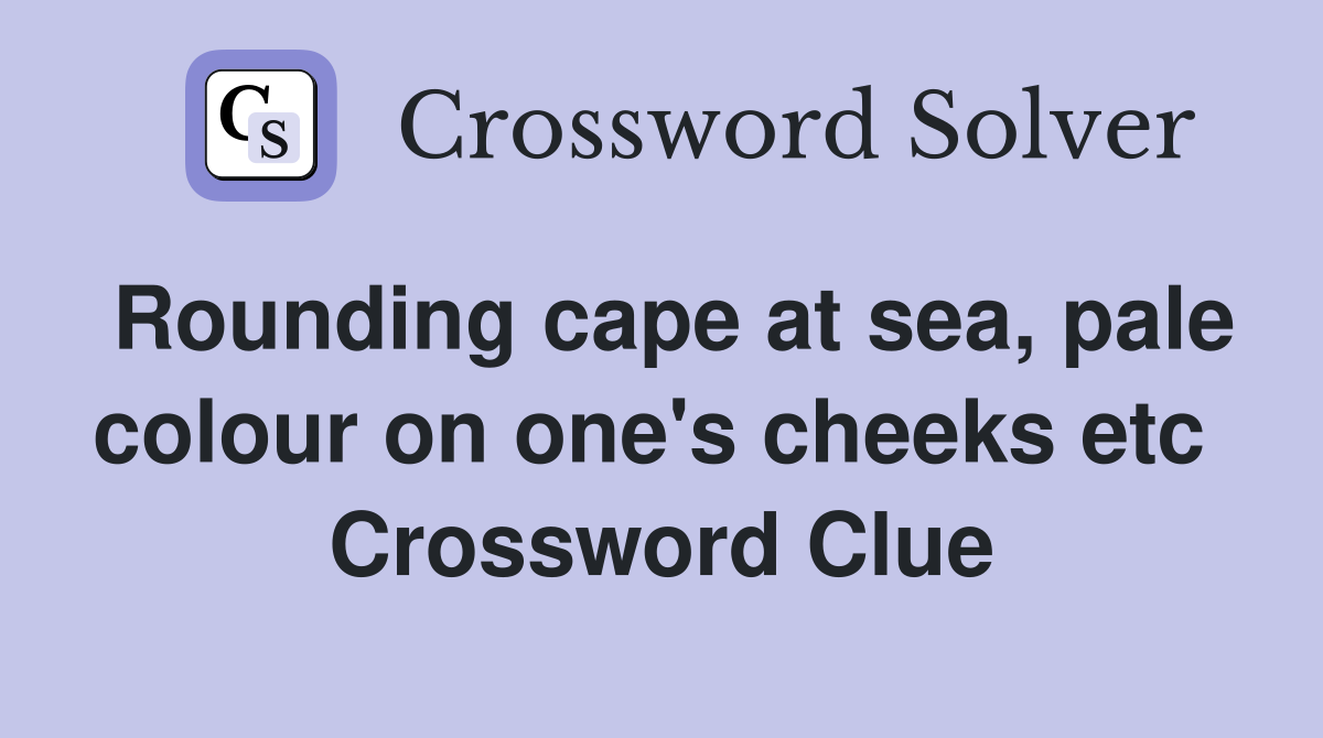 Rounding cape at sea, pale colour on one's cheeks etc  Crossword Clue