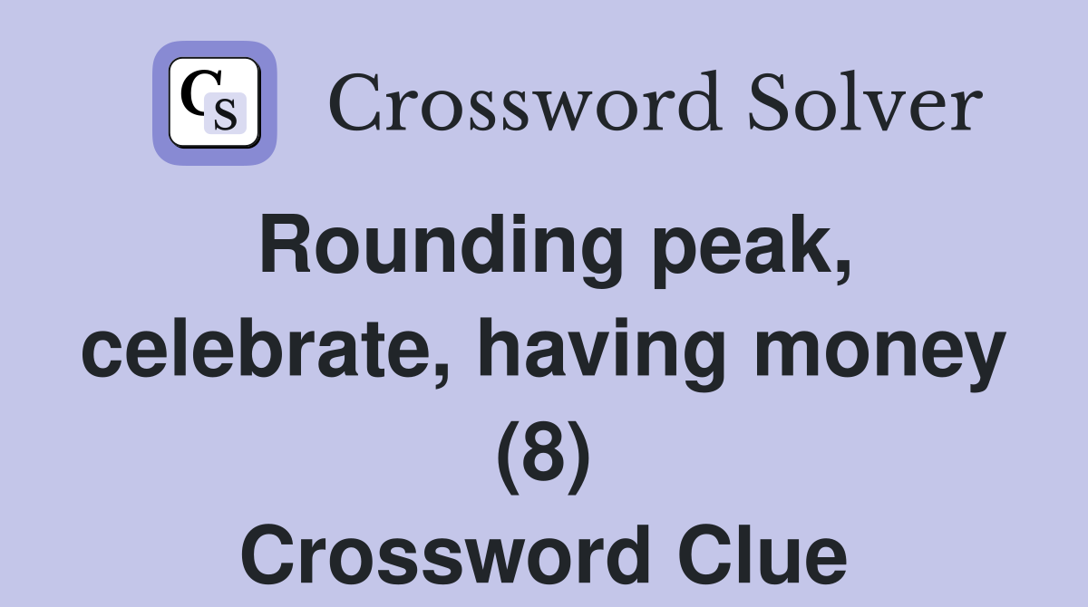 Rounding peak, celebrate, having money (8) Crossword Clue