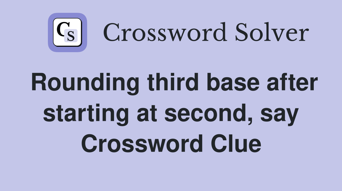 Rounding third base after starting at second, say Crossword Clue