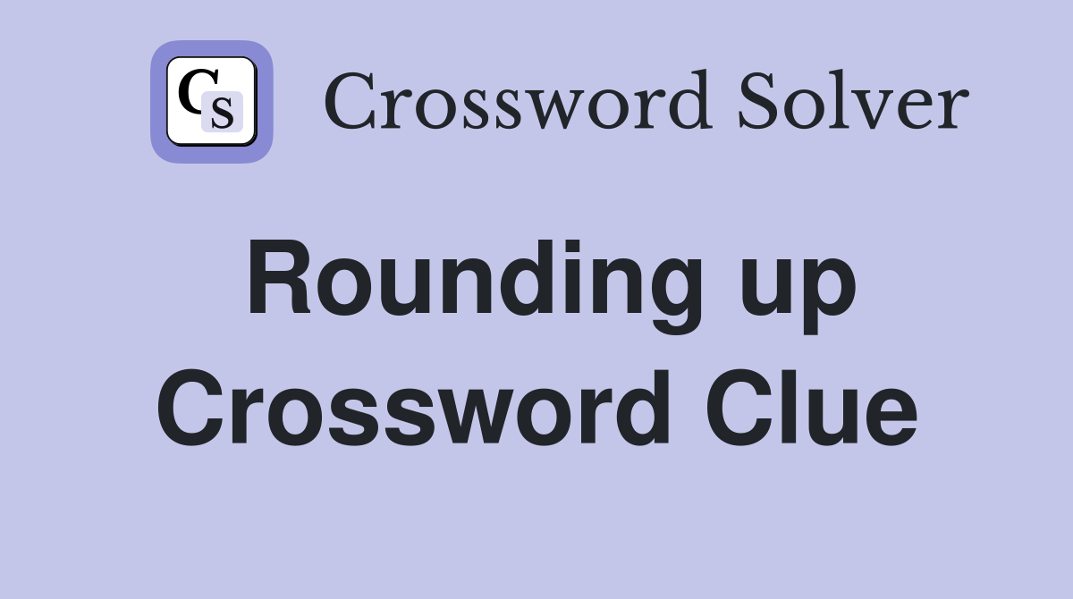 Rounding up Crossword Clue