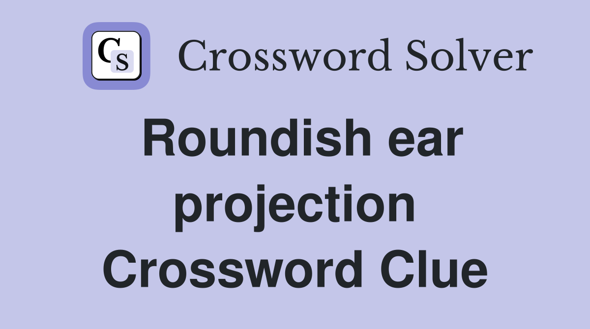 Roundish ear projection Crossword Clue
