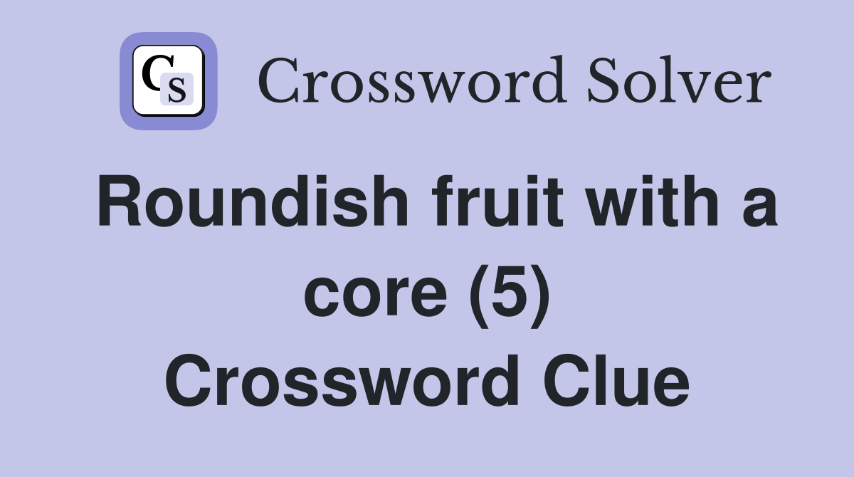 Roundish fruit with a core (5) Crossword Clue