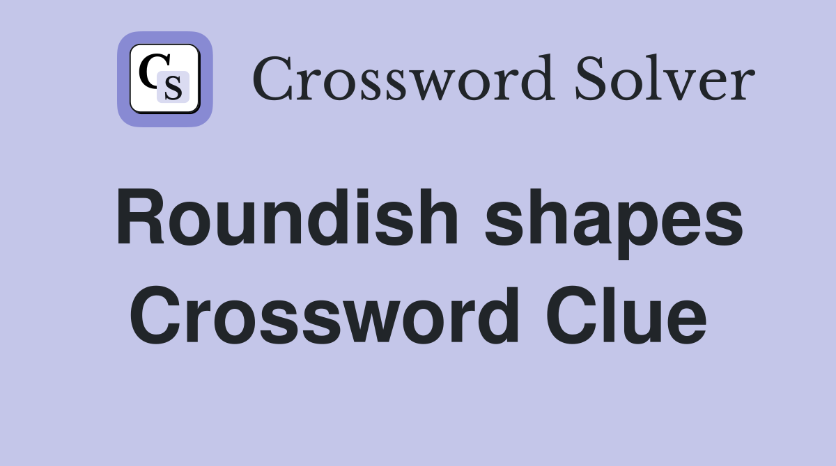 Roundish shapes Crossword Clue