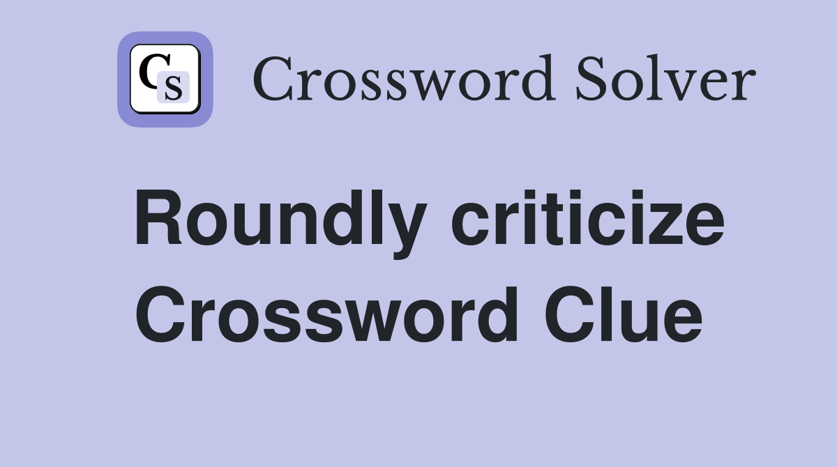 Roundly criticize Crossword Clue