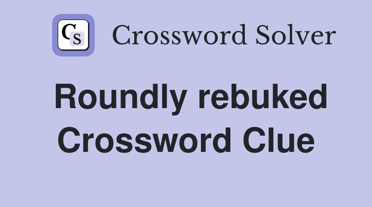 Roundly rebuked Crossword Clue
