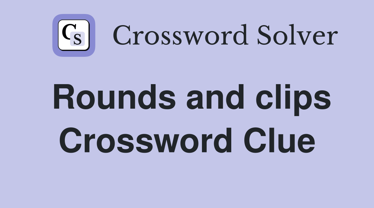 Rounds and clips Crossword Clue