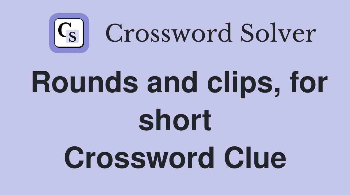 Rounds and clips, for short Crossword Clue