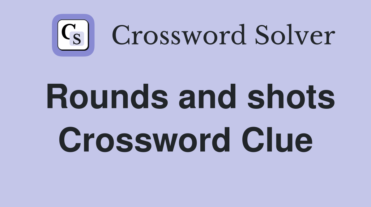 Rounds and shots Crossword Clue