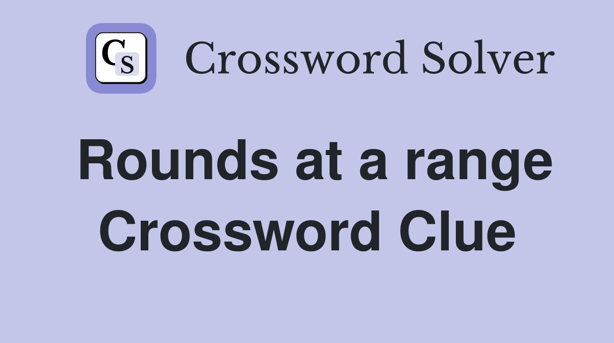 Rounds at a range Crossword Clue