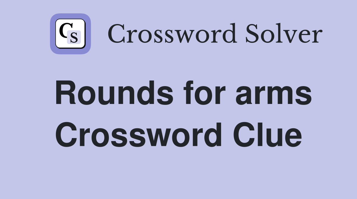 Rounds for arms Crossword Clue