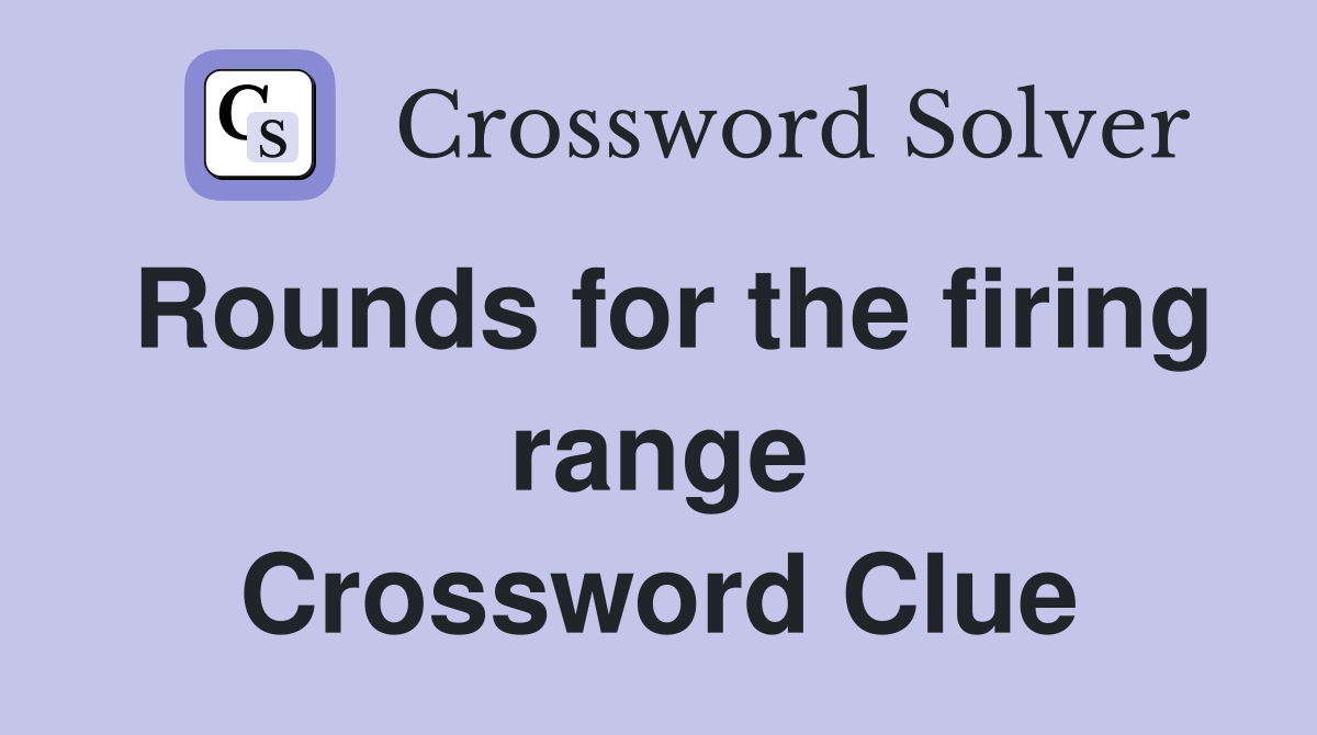Rounds for the firing range Crossword Clue