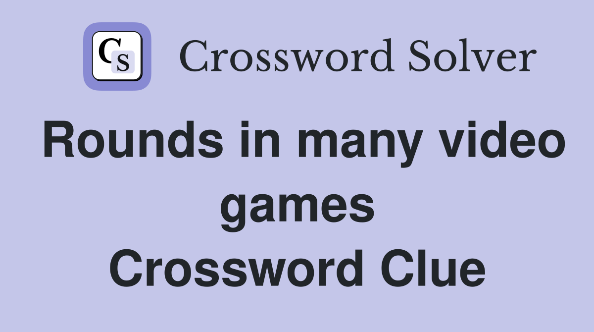 Rounds in many video games Crossword Clue