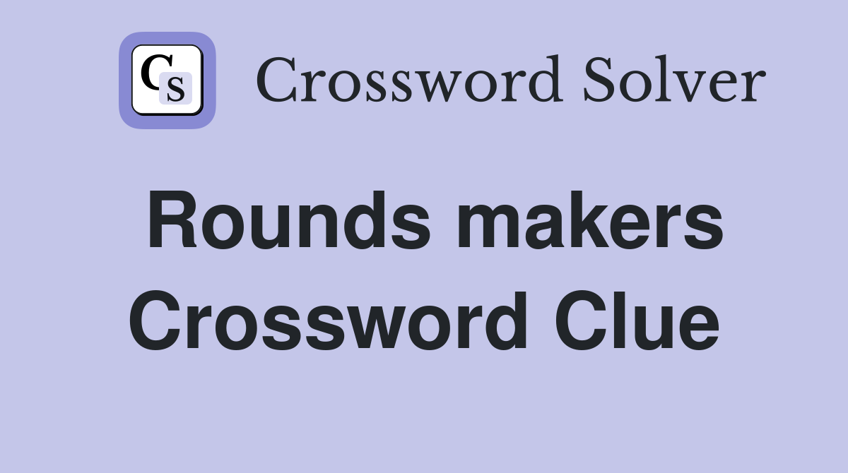 Rounds makers Crossword Clue