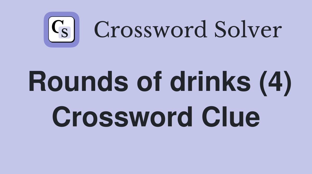 Rounds of drinks (4) Crossword Clue