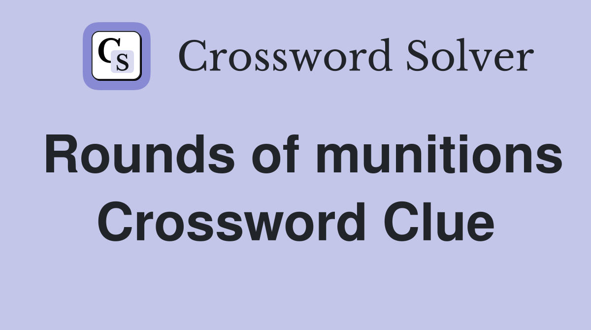 Rounds of munitions Crossword Clue