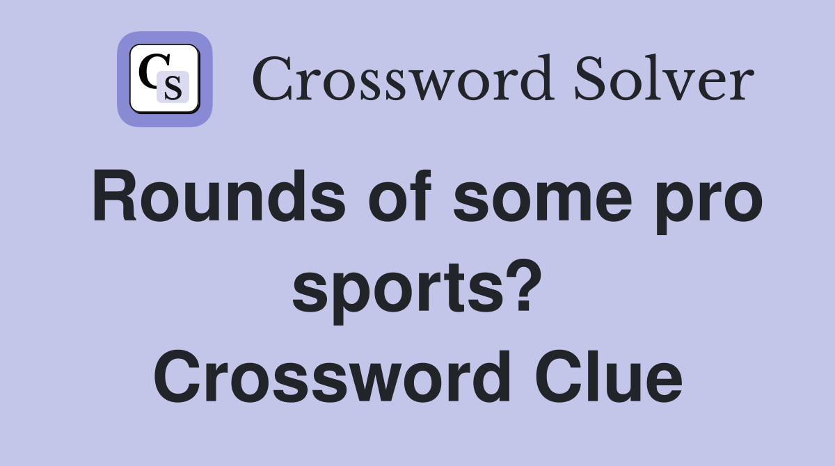 Rounds of some pro sports? Crossword Clue